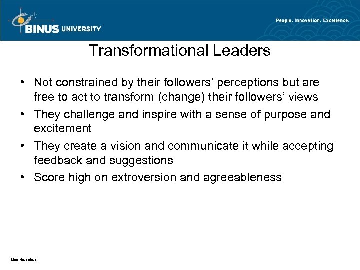 Transformational Leaders • Not constrained by their followers’ perceptions but are free to act