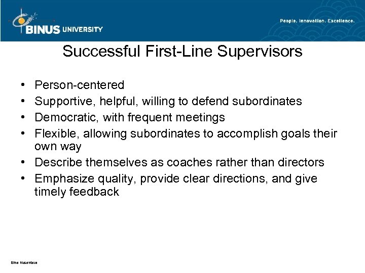 Successful First-Line Supervisors • • Person-centered Supportive, helpful, willing to defend subordinates Democratic, with