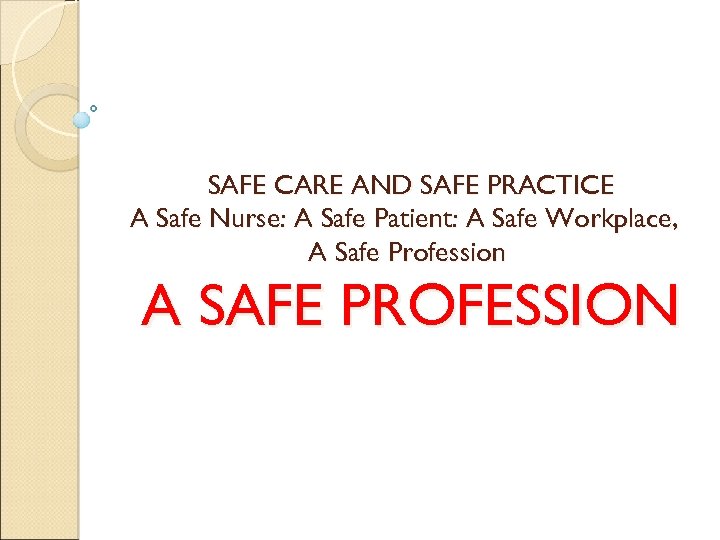 SAFE CARE AND SAFE PRACTICE A Safe Nurse: A Safe Patient: A Safe Workplace,