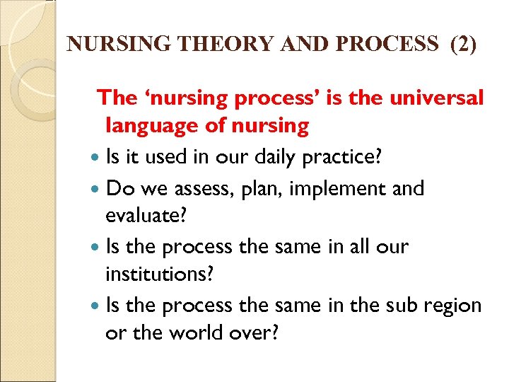 NURSING THEORY AND PROCESS (2) The ‘nursing process’ is the universal language of nursing