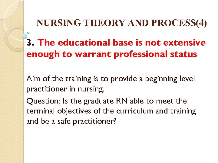 NURSING THEORY AND PROCESS(4) 3. The educational base is not extensive enough to warrant