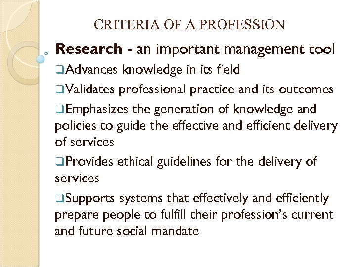 CRITERIA OF A PROFESSION Research - an important management tool q. Advances knowledge in