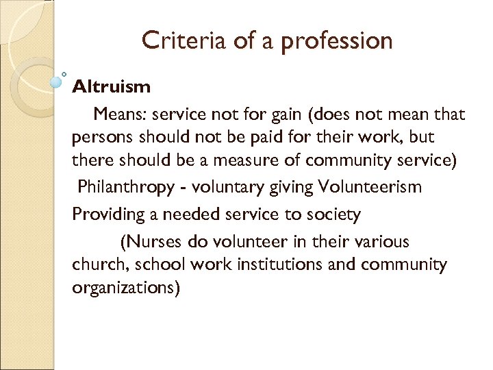 Criteria of a profession Altruism Means: service not for gain (does not mean that