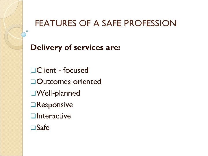 FEATURES OF A SAFE PROFESSION Delivery of services are: q. Client - focused q.