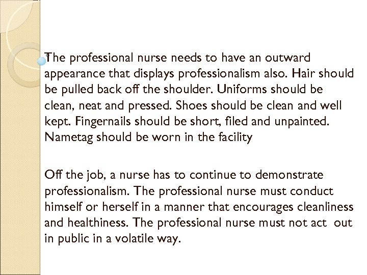 The professional nurse needs to have an outward appearance that displays professionalism also. Hair