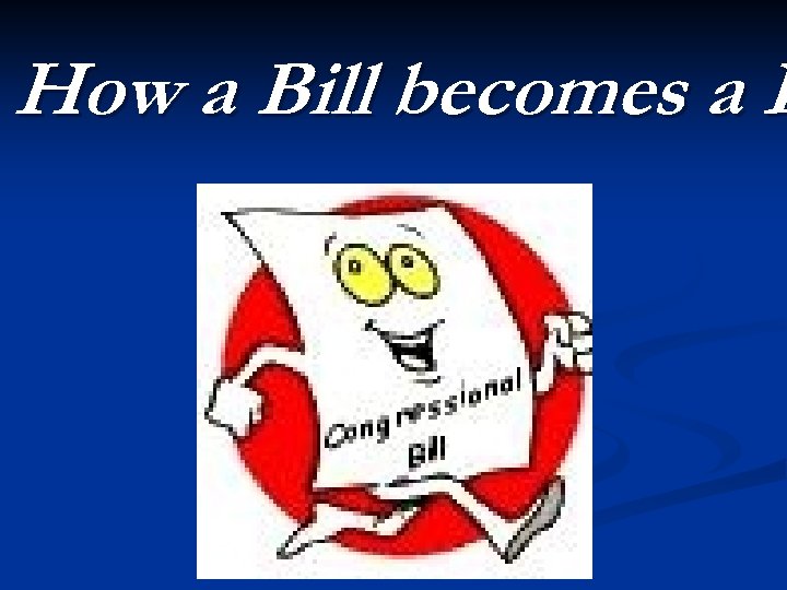 How a Bill becomes a L 