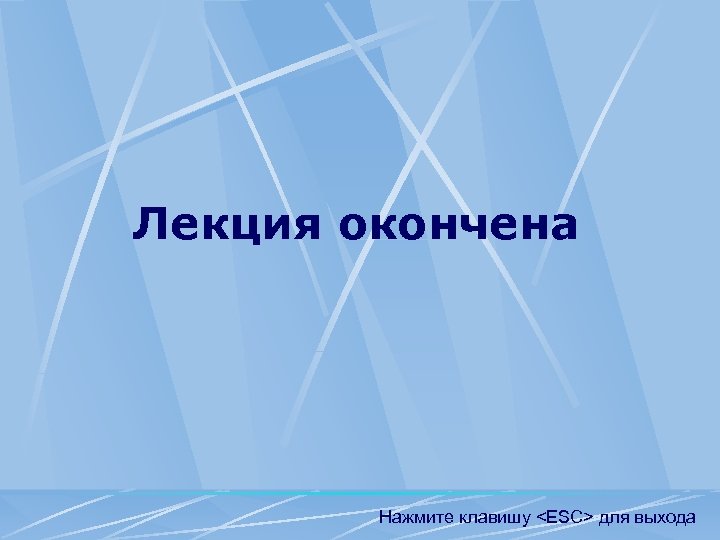 Лекция окончена Нажмите клавишу <ESC> для выхода 