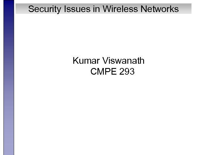 Security Issues in Wireless Networks Kumar Viswanath CMPE 293 
