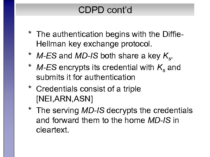 CDPD cont’d * The authentication begins with the Diffie. Hellman key exchange protocol. *