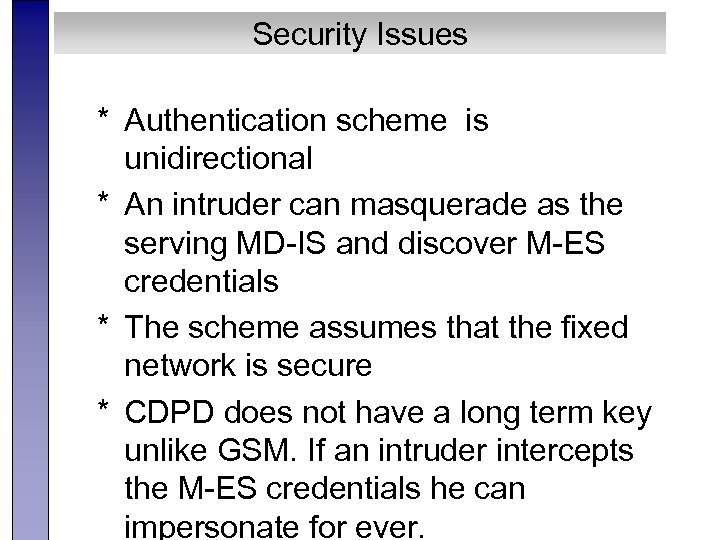 Security Issues * Authentication scheme is unidirectional * An intruder can masquerade as the