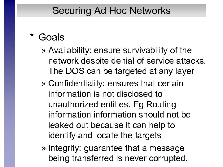 Securing Ad Hoc Networks * Goals » Availability: ensure survivability of the network despite