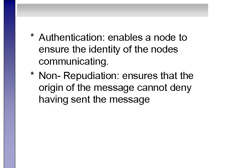 * Authentication: enables a node to ensure the identity of the nodes communicating. *