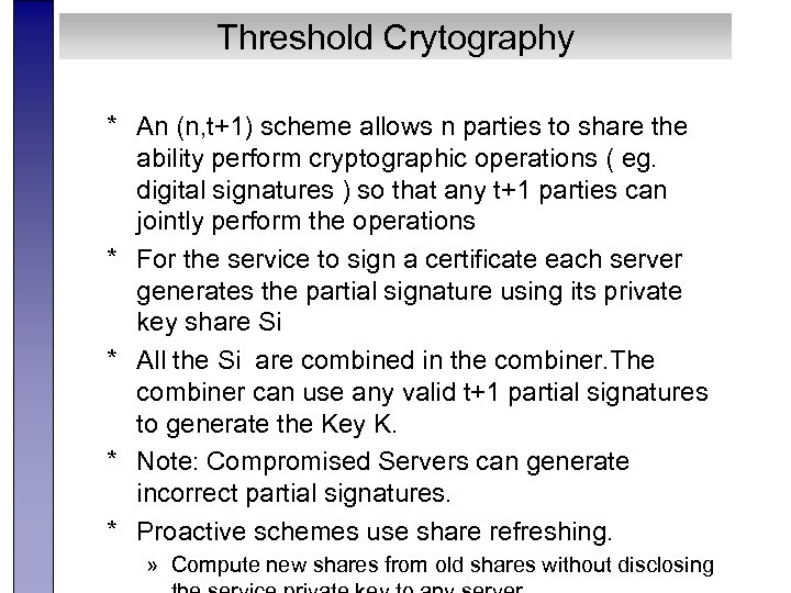 Threshold Crytography * An (n, t+1) scheme allows n parties to share the ability