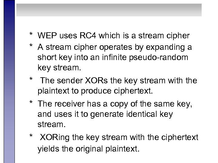 * WEP uses RC 4 which is a stream cipher * A stream cipher