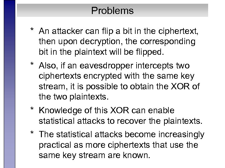 Problems * An attacker can flip a bit in the ciphertext, then upon decryption,