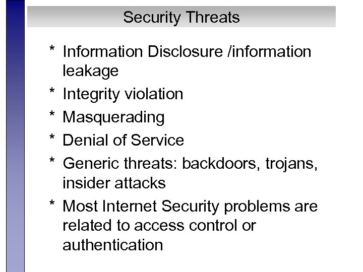 Security Threats * Information Disclosure /information leakage * Integrity violation * Masquerading * Denial