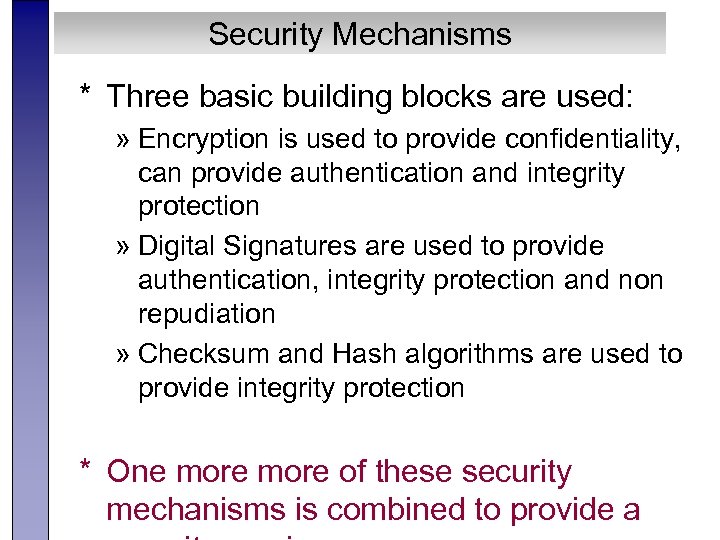 Security Mechanisms * Three basic building blocks are used: » Encryption is used to