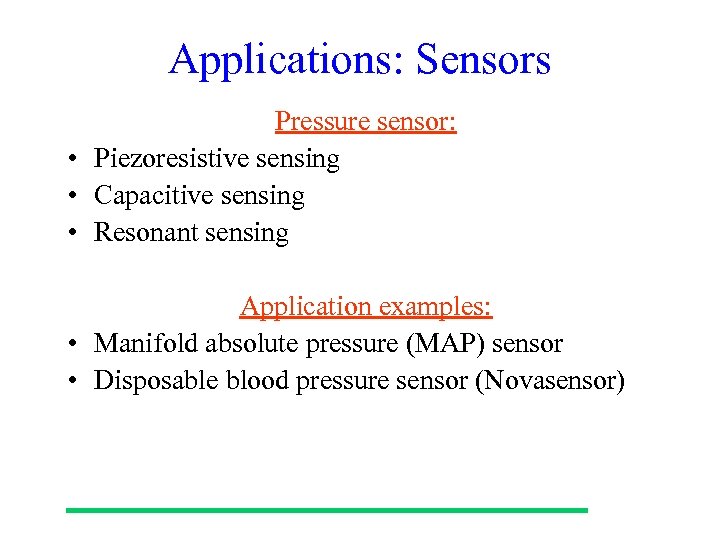 Applications: Sensors Pressure sensor: • Piezoresistive sensing • Capacitive sensing • Resonant sensing Application