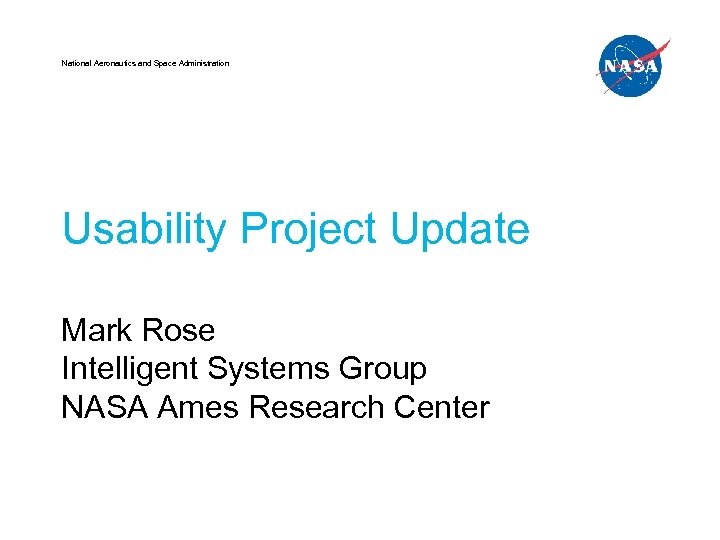 National Aeronautics and Space Administration Usability Project Update Mark Rose Intelligent Systems Group NASA