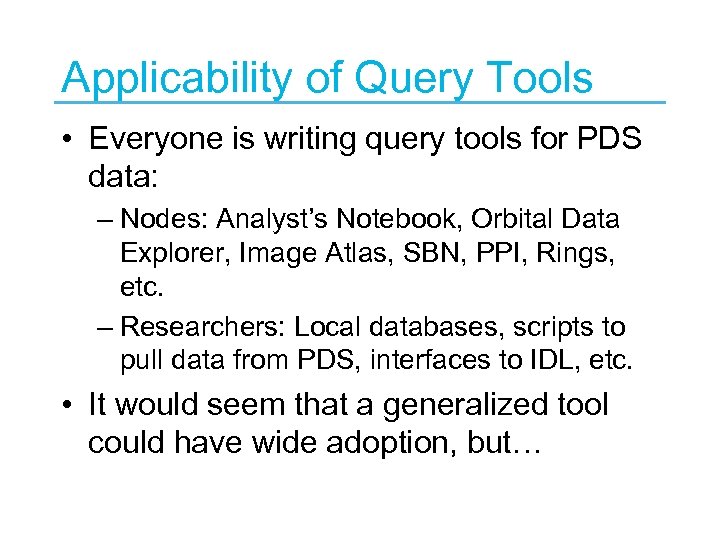Applicability of Query Tools • Everyone is writing query tools for PDS data: –