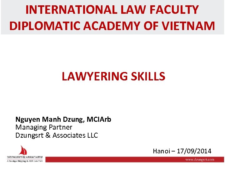 INTERNATIONAL LAW FACULTY DIPLOMATIC ACADEMY OF VIETNAM LAWYERING SKILLS Nguyen Manh Dzung, MCIArb Managing