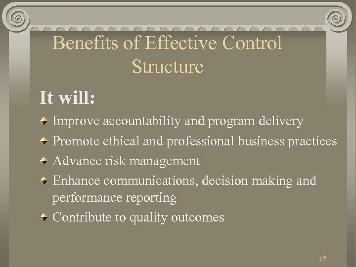 Benefits of Effective Control Structure It will: Improve accountability and program delivery Promote ethical