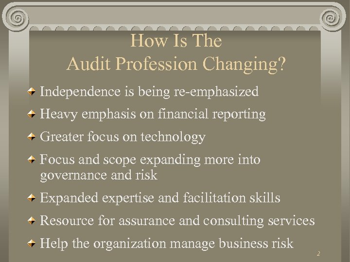 How Is The Audit Profession Changing? Independence is being re-emphasized Heavy emphasis on financial