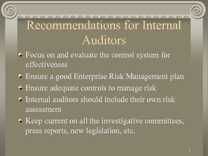 Recommendations for Internal Auditors Focus on and evaluate the control system for effectiveness Ensure