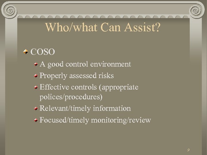 Who/what Can Assist? COSO A good control environment Properly assessed risks Effective controls (appropriate