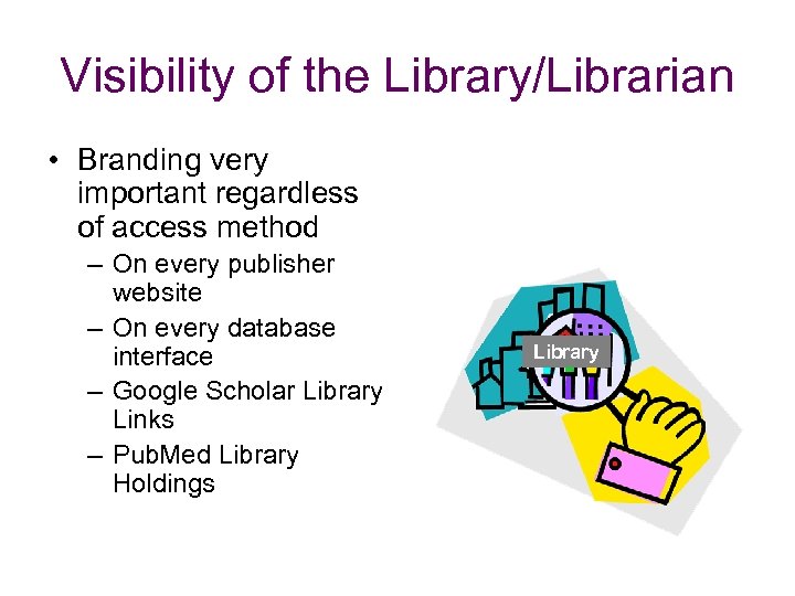 Visibility of the Library/Librarian • Branding very important regardless of access method – On