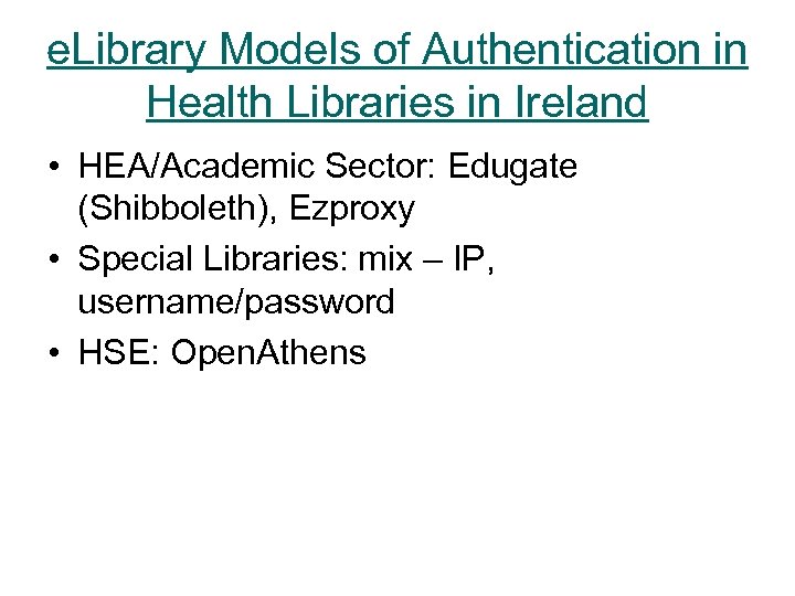 e. Library Models of Authentication in Health Libraries in Ireland • HEA/Academic Sector: Edugate