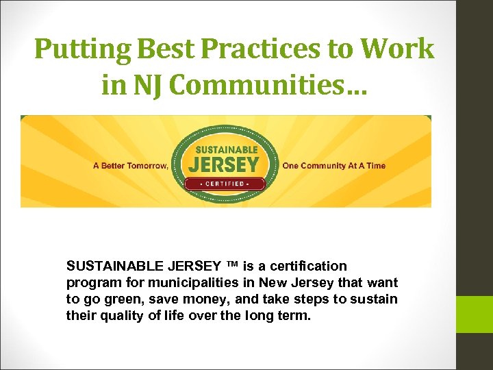 Putting Best Practices to Work in NJ Communities… SUSTAINABLE JERSEY ™ is a certification