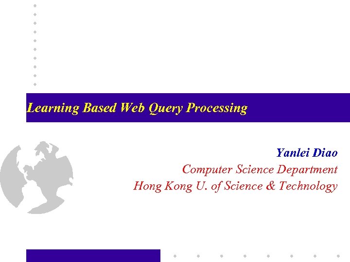 Learning Based Web Query Processing Yanlei Diao Computer Science Department Hong Kong U. of