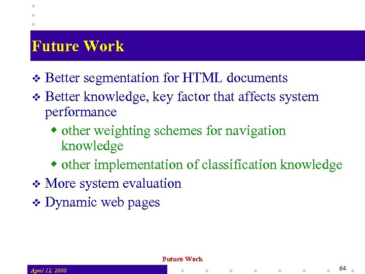 Future Work Better segmentation for HTML documents v Better knowledge, key factor that affects