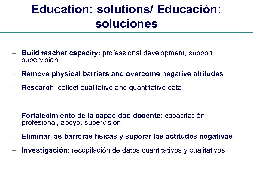 Education: solutions/ Educación: soluciones - Build teacher capacity: professional development, support, supervision - Remove