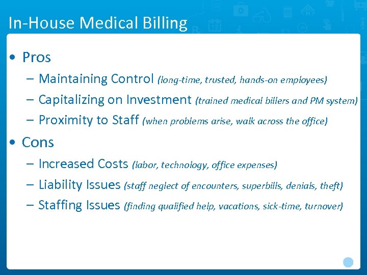 In-House Medical Billing • Pros – Maintaining Control (long-time, trusted, hands-on employees) – Capitalizing