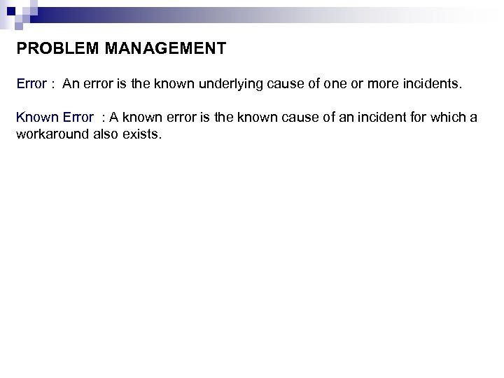 PROBLEM MANAGEMENT Error : An error is the known underlying cause of one or