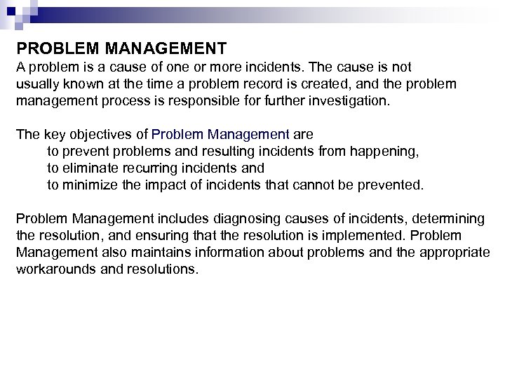 PROBLEM MANAGEMENT A problem is a cause of one or more incidents. The cause