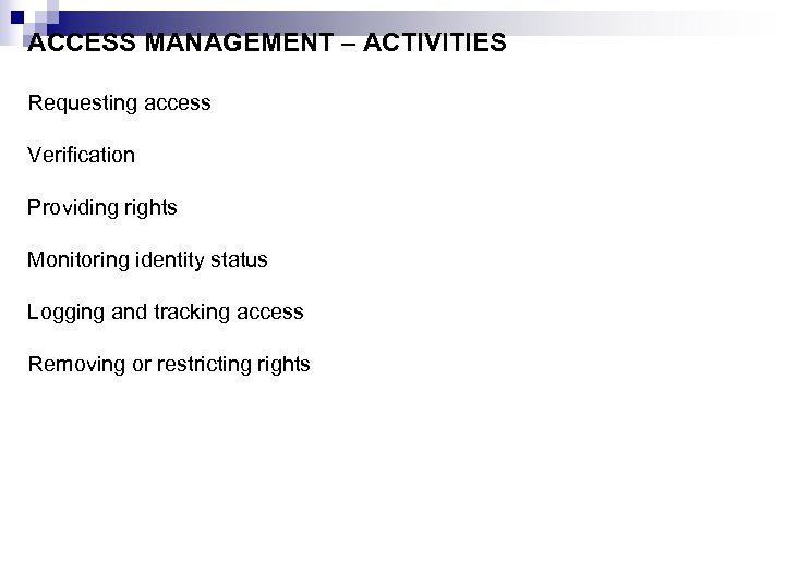 ACCESS MANAGEMENT – ACTIVITIES Requesting access Verification Providing rights Monitoring identity status Logging and