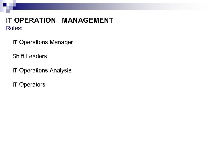 IT OPERATION MANAGEMENT Roles: IT Operations Manager Shift Leaders IT Operations Analysis IT Operators