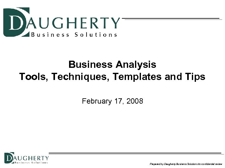 Business Analysis Tools, Techniques, Templates and Tips February 17, 2008 Prepared by Daugherty Business