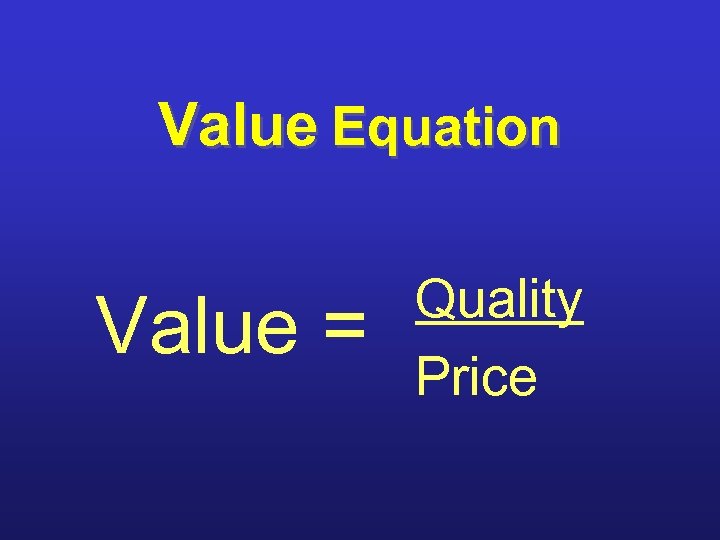 Value Equation Value = Quality Price 