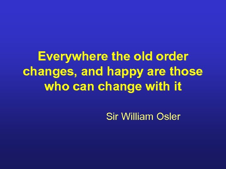 Everywhere the old order changes, and happy are those who can change with it