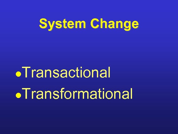System Change Transactional l. Transformational l 