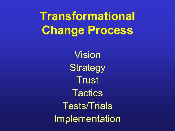 Transformational Change Process Vision Strategy Trust Tactics Tests/Trials Implementation 