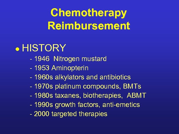 Chemotherapy Reimbursement l HISTORY - 1946 Nitrogen mustard - 1953 Aminopterin - 1960 s