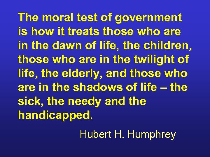 The moral test of government is how it treats those who are in the