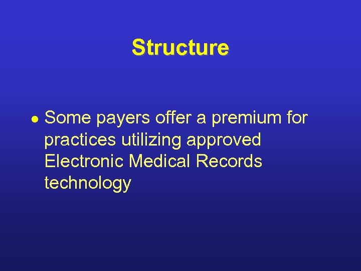 Structure l Some payers offer a premium for practices utilizing approved Electronic Medical Records
