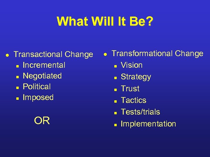 What Will It Be? l Transactional Change n Incremental n Negotiated n Political n