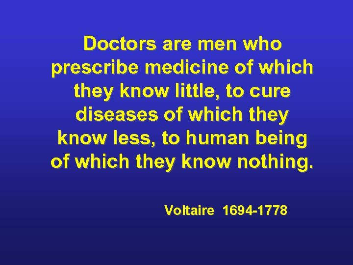 Doctors are men who prescribe medicine of which they know little, to cure diseases